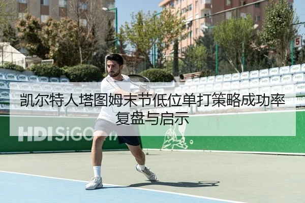 凯尔特人塔图姆末节低位单打策略成功率复盘与启示
